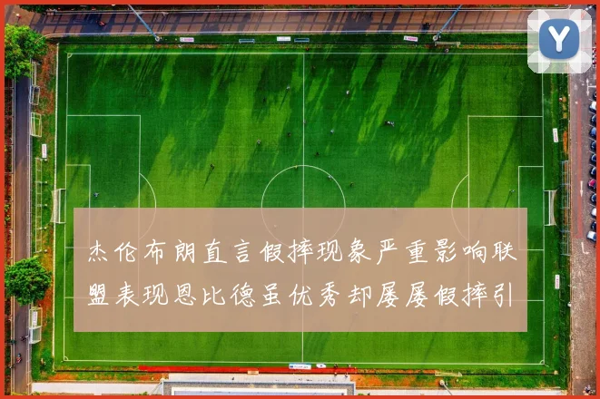 杰伦布朗直言假摔现象严重影响联盟表现恩比德虽优秀却屡屡假摔引争议