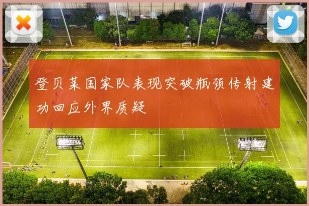 登贝莱国家队表现突破瓶颈传射建功回应外界质疑